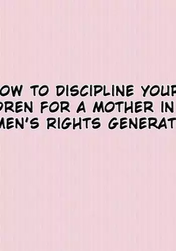 How to Discipline Your Children for a Mother in the Women's Rights Generation